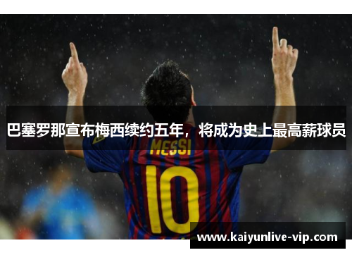 巴塞罗那宣布梅西续约五年，将成为史上最高薪球员