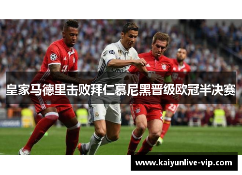 皇家马德里击败拜仁慕尼黑晋级欧冠半决赛