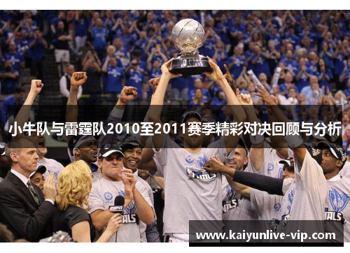 小牛队与雷霆队2010至2011赛季精彩对决回顾与分析
