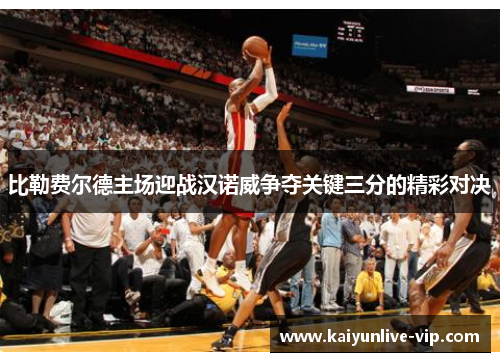 比勒费尔德主场迎战汉诺威争夺关键三分的精彩对决